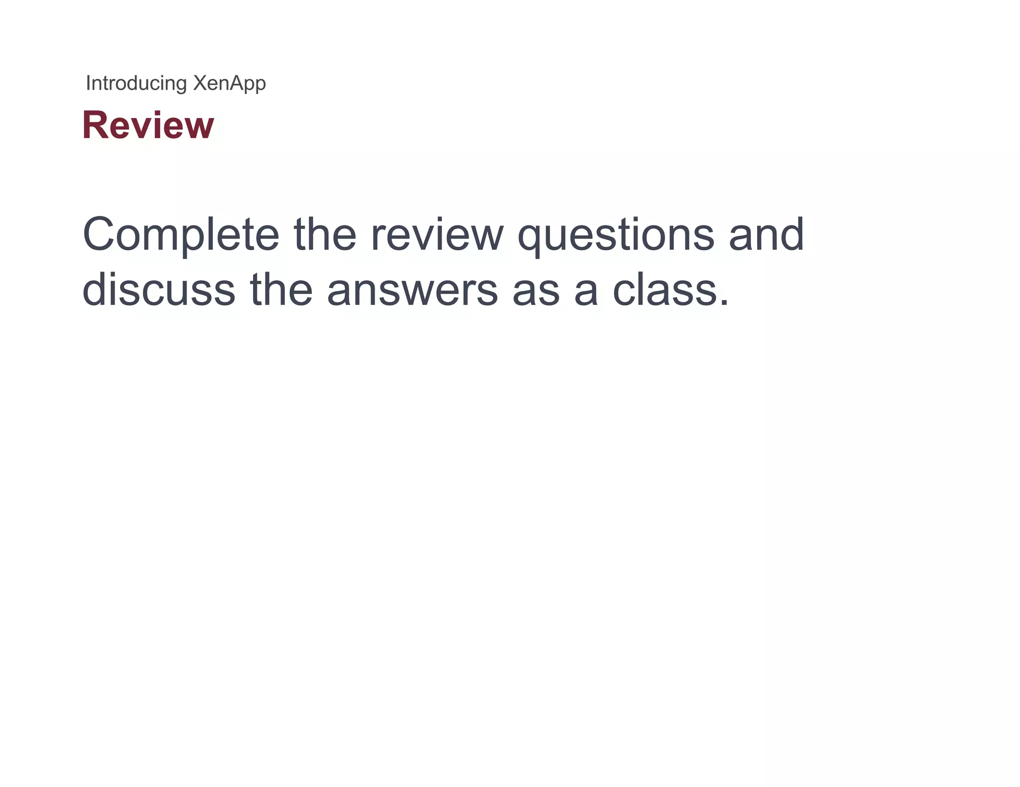 Review
Complete the review questions andComplete the review questions and
discuss the answers as a class.
 