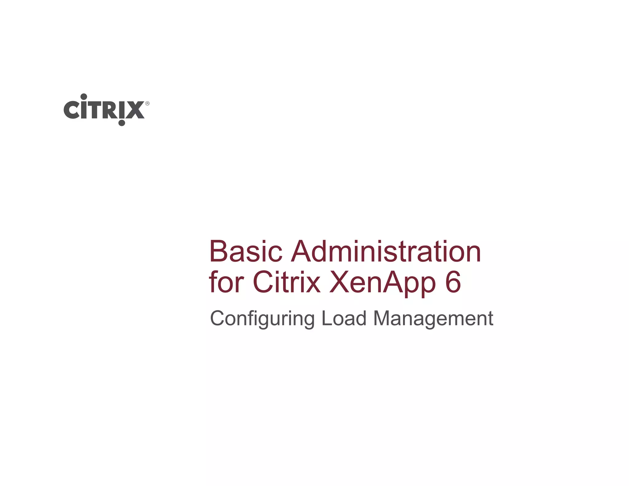 Basic Administration
f Cit i X A 6for Citrix XenApp 6
Configuring Load Management
 