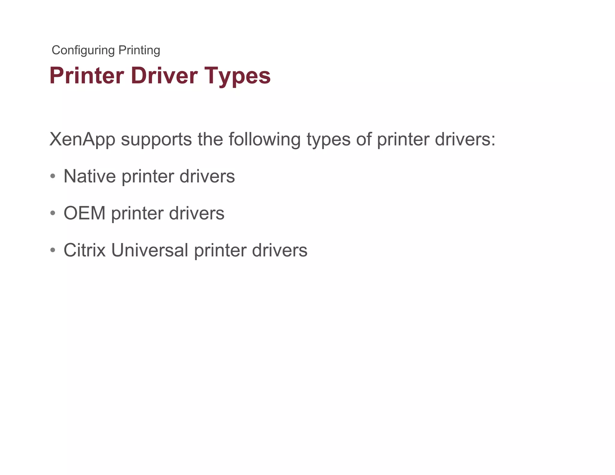 Printer Driver Typesyp
XenApp supports the following types of printer drivers:pp pp g yp p
• Native printer drivers
OEM i t d i• OEM printer drivers
• Citrix Universal printer drivers
 