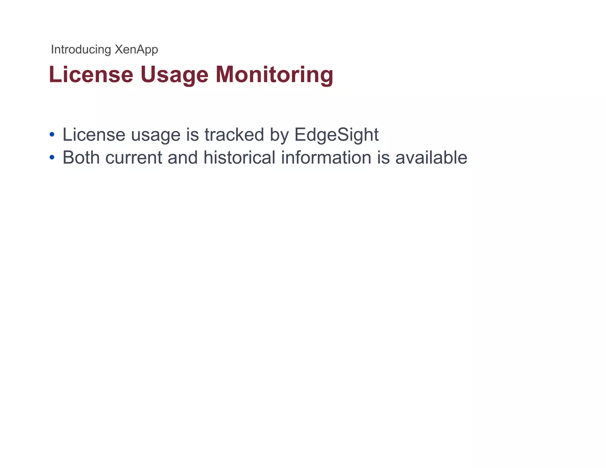 License Usage Monitoringg g
• License usage is tracked by EdgeSight
• Both current and historical information is available
 