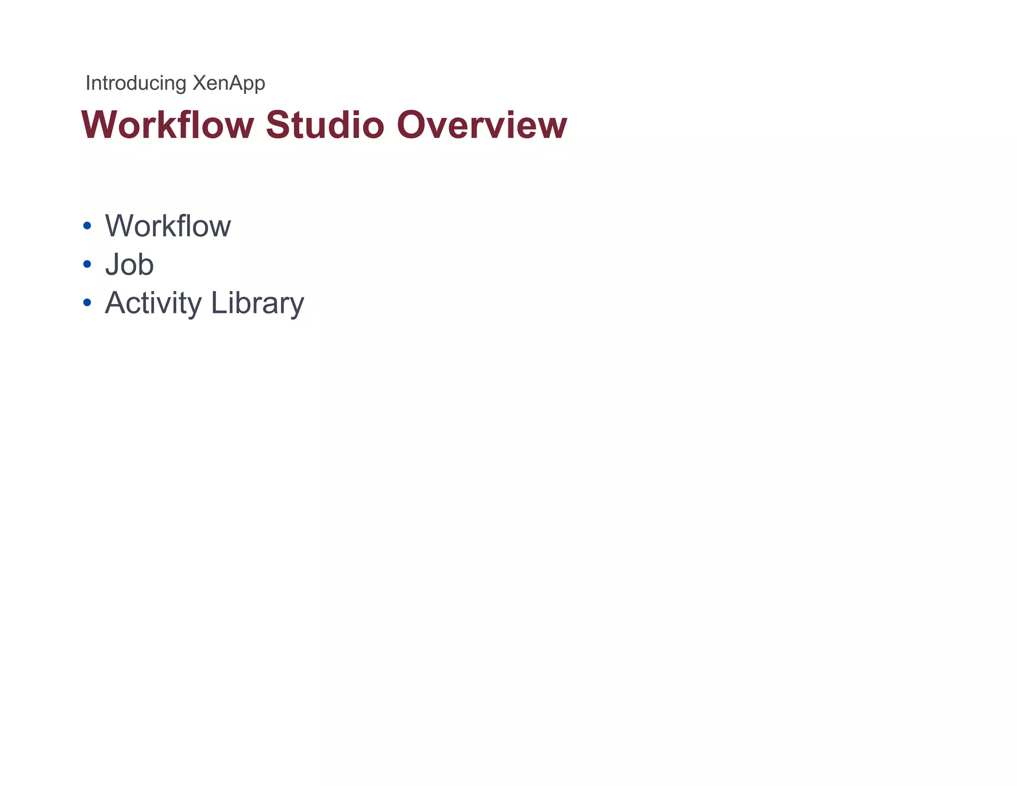 Workflow Studio Overview
• Workflow
• Job
• Activity Library
 