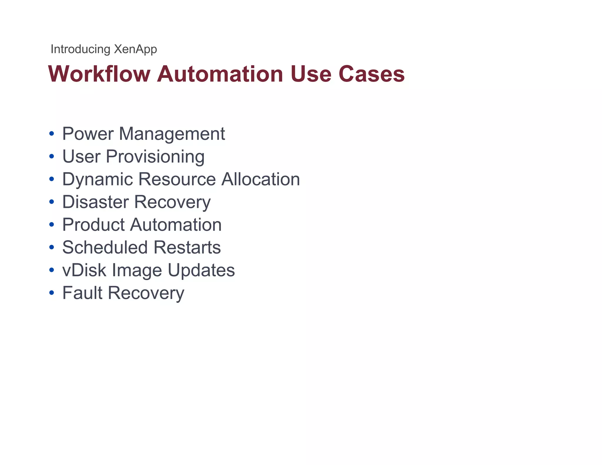 Workflow Automation Use Cases
• Power Management
• User Provisioning
• Dynamic Resource Allocation
• Disaster Recovery• Disaster Recovery
• Product Automation
• Scheduled Restarts
• vDisk Image Updates
• Fault Recovery
 