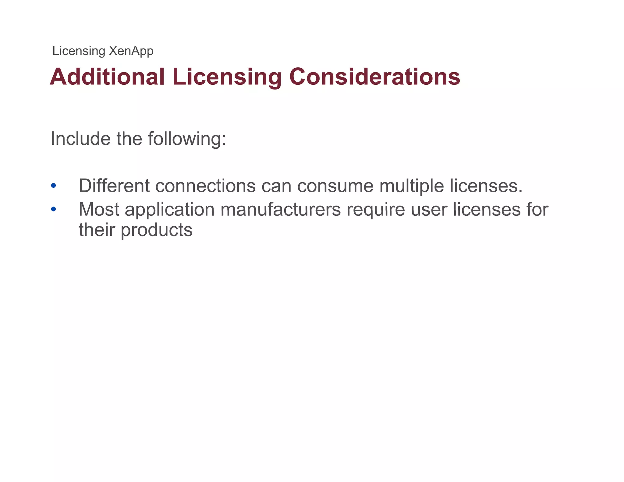 Additional Licensing Considerationsg
Include the following:
• Different connections can consume multiple licenses.
• Most application manufacturers require user licenses for• Most application manufacturers require user licenses for
their products
 