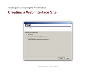Creating a Web Interface Siteg
Citrix Confidential - Do Not Distribute
 