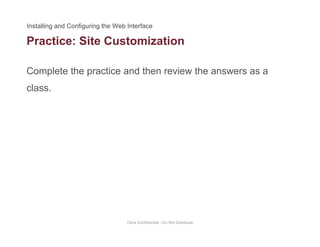 Practice: Site Customization
Complete the practice and then review the answers as a
class.
Citrix Confidential - Do Not Distribute
 