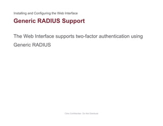 Generic RADIUS Support
The Web Interface supports two-factor authentication using
pp
Generic RADIUS
Citrix Confidential - Do Not Distribute
 