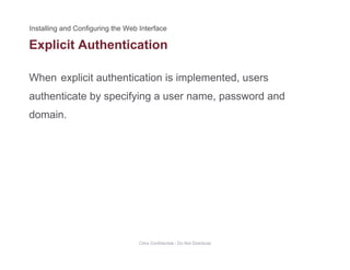 Explicit Authentication
When explicit authentication is implemented, users
p
authenticate by specifying a user name, password and
domain.domain.
Citrix Confidential - Do Not Distribute
 