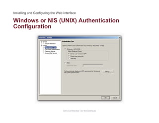 Windows or NIS (UNIX) Authentication( )
Configuration
Citrix Confidential - Do Not Distribute
 