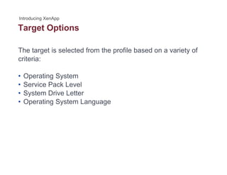 Target Optionsg p
The target is selected from the profile based on a variety of
criteria:
• Operating System• Operating System
• Service Pack Level
• System Drive Letter
• Operating System Language
 