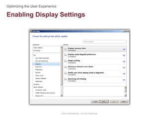 Enabling Display Settings
Citrix Confidential - Do Not Distribute
 
