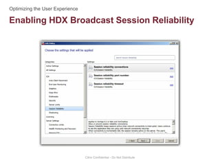 Enabling HDX Broadcast Session Reliability
Citrix Confidential - Do Not Distribute
 