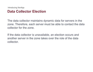 Data Collector Election
The data collector maintains dynamic data for servers in the
zone. Therefore, each server must be able to contact the data
collector for the zone.
If the data collector is unavailable, an election occurs and
another server in the zone takes over the role of the data
collector.
 