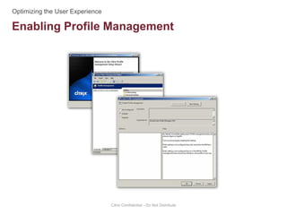 Enabling Profile Management
Citrix Confidential - Do Not Distribute
 