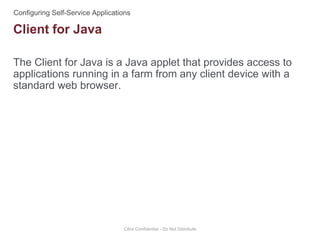 The Client for Java is a Java applet that provides access to
applications running in a farm from any client device with a
standard web browser.
Citrix Confidential - Do Not Distribute
Client for Java
 