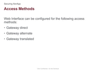 Web Interface can be configured for the following access
methods:
• Gateway direct
• Gateway alternate
• Gateway translated
Citrix Confidential - Do Not Distribute
Access Methods
 