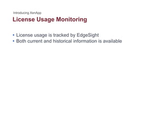 License Usage Monitoringg g
• License usage is tracked by EdgeSight
• Both current and historical information is available
 