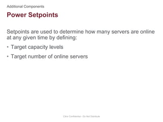 Setpoints are used to determine how many servers are online
at any given time by defining:
• Target capacity levels
• Target number of online servers
Citrix Confidential - Do Not Distribute
Power Setpoints
 