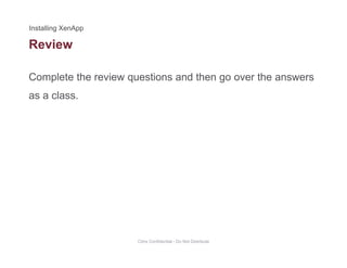 Review
Complete the review questions and then go over the answers
as a class.
Citrix Confidential - Do Not Distribute
 