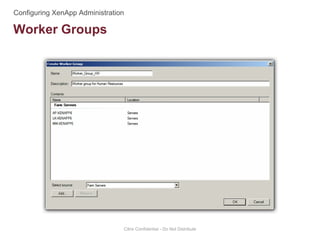 Worker Groups
Citrix Confidential - Do Not Distribute
 