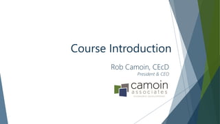 Course Introduction
Rob Camoin, CEcD
President & CEO
 
