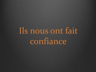 Ils nous ont fait
confiance
 