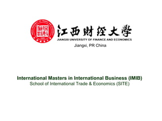Jiangxi, PR China
International Masters in International Business (IMIB)
School of International Trade & Economics (SITE)
 