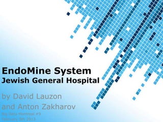 EndoMine System
Jewish General Hospital

by David Lauzon
and Anton Zakharov
Big Data Montreal #9
February 5th 2013         1 / 18
 