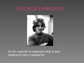 Va fer coincidir la separació amb la seva maduració com a compositor.  