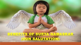 BENEFITS OF SURYA NAMASKAR
(SUN SALUTATION)
 
