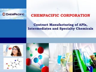 CHEMPACIFIC CORPORATION

   Contract Manufacturing of APIs,
Intermediates and Specialty Chemicals
 