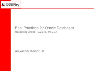 1 2 3 4 5
6 7 8 9 10
we are here:
Best Practices for Oracle Databases
Hardening Oracle 10.2.0.3 / 10.2.0.4
Alexander Kornbrust
 