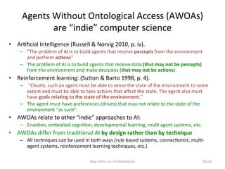 Agents	
  Without	
  Ontological	
  Access	
  (AWOAs)	
  	
  
are	
  “indie”	
  computer	
  science	
  
•  Ar#ﬁcial	
  Int...