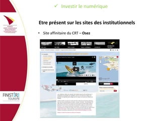  Investir le numérique
Etre présent sur les sites des institutionnels
• Site affinitaire du CRT – Osez

 