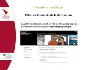  Investir le numérique
Valoriser les atouts de la destination
L’AOCD s’est associée au CRT afin de mettre à disposition des
professionnels du tourisme son fond iconographique.

 