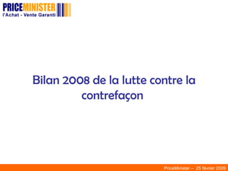 Bilan 2008 de la lutte contre la contrefaçon  PriceMinister –  25 février 2009 