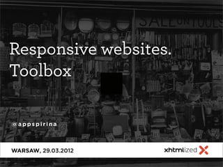 Responsive websites.
Toolbox

@appspirina



WARSAW, 29.03.2012
 