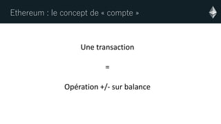 Ethereum : le concept de « compte »
Une transaction
=
Opération +/- sur balance
 