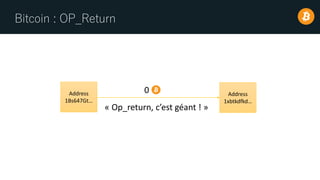 Bitcoin : OP_Return
Address
1xbtkdfkd…
0Address
1Bs647Gt…
« Op_return, c’est géant ! »
 