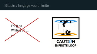 Bitcoin : langage voulu limité
For () do …
While () do …
…
 