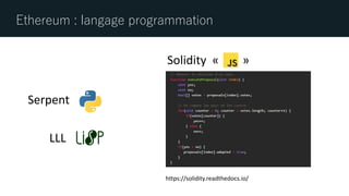 Ethereum : langage programmation
Solidity « »
Serpent
LLL
https://solidity.readthedocs.io/
 