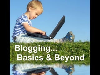 Blogging...
Basics & Beyond
 