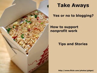 Yes or no to blogging? Take Aways How to support nonprofit work Tips and Stories http://www.flickr.com/photos/gidget/