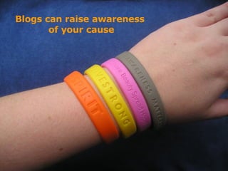 Blogs can raise awareness of your cause