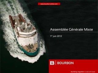 www.bourbon-online.com
B
Assemblée Générale Mixte
1er juin 2012
BOURBON
 