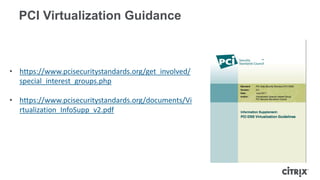 PCI Virtualization Guidance
• https://www.pcisecuritystandards.org/get_involved/
special_interest_groups.php
• https://www.pcisecuritystandards.org/documents/Vi
rtualization_InfoSupp_v2.pdf
 
