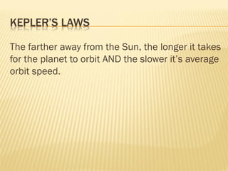 The farther away from the Sun, the longer it takes
for the planet to orbit AND the slower it’s average
orbit speed.
 