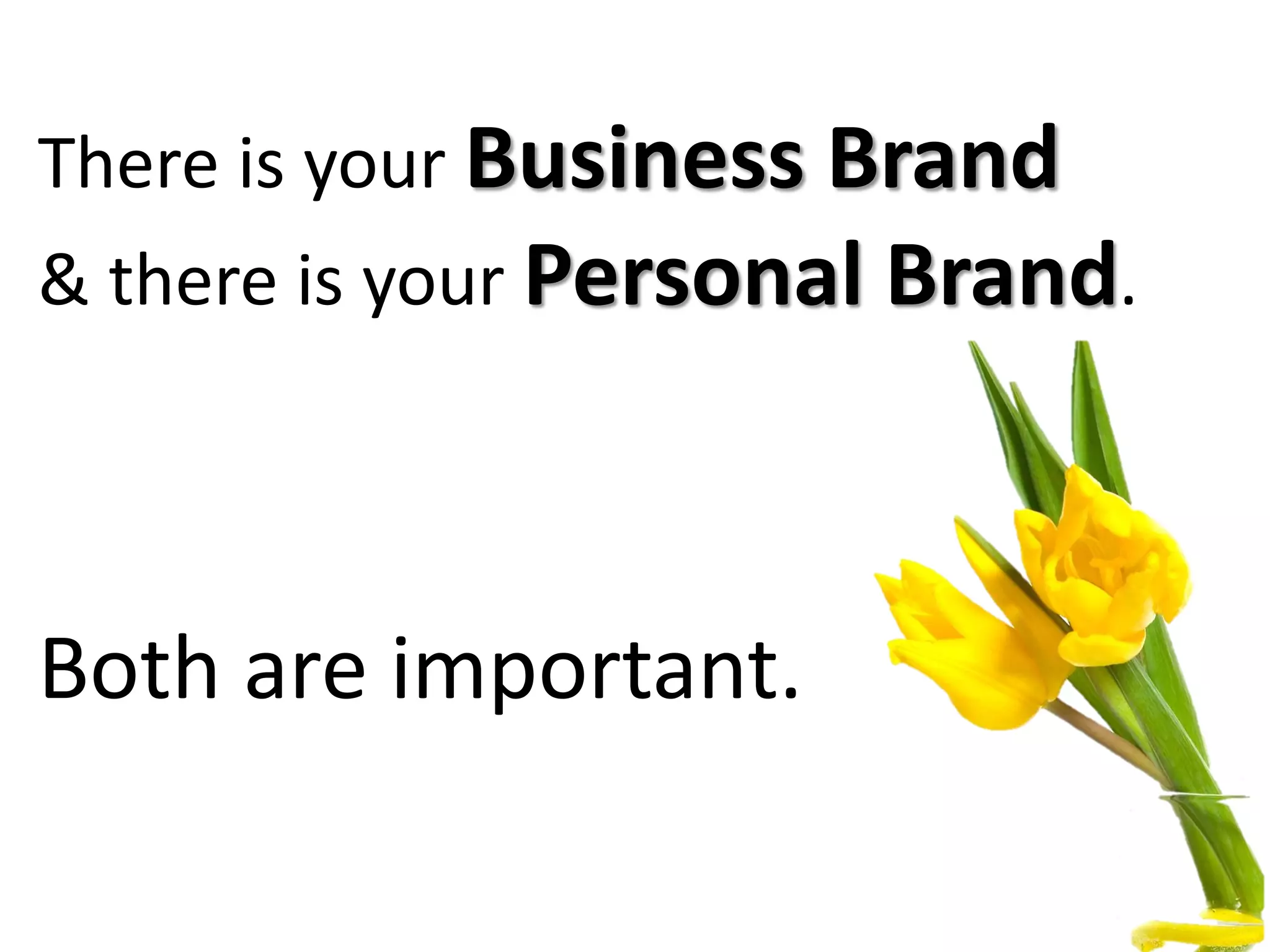 There is your Business Brand
& there is your Personal Brand.
Both are important.
 