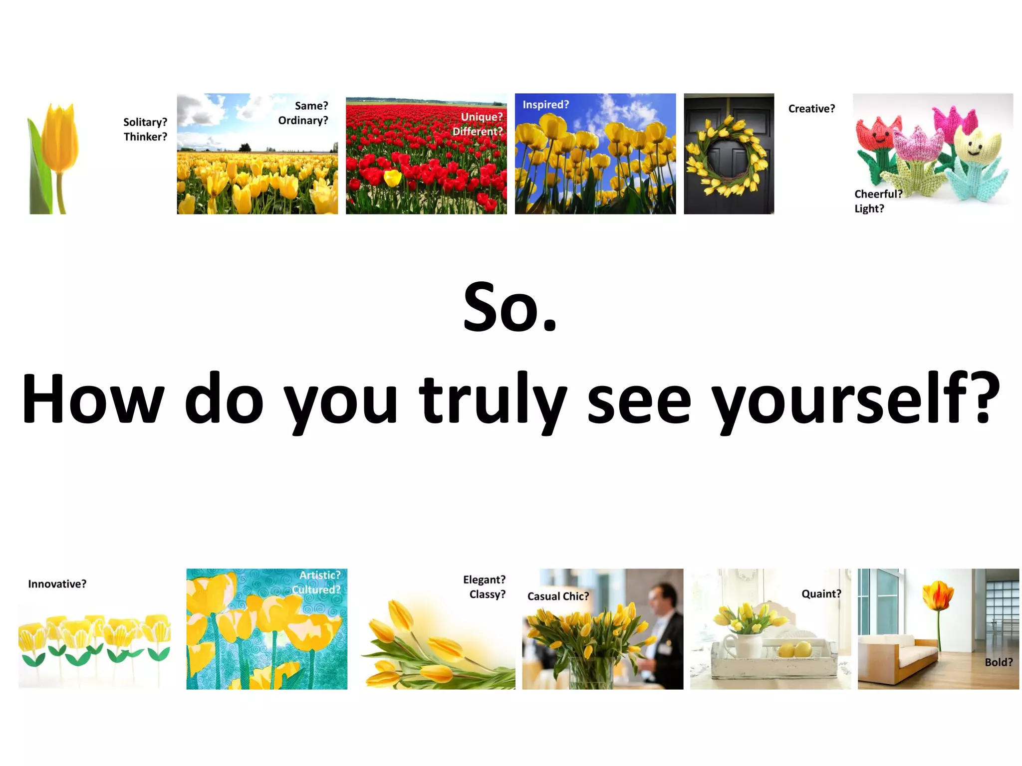 So.
How do you truly see yourself?
 