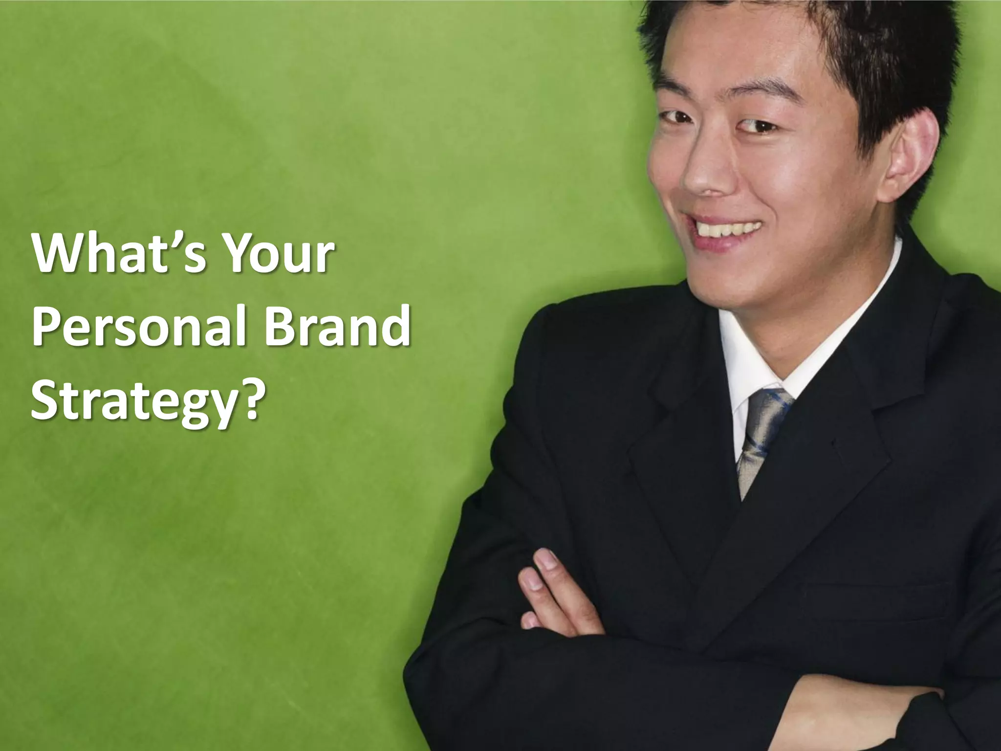 What’s Your
Personal Brand
Strategy?
 