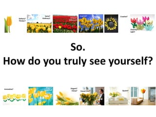 So.
How do you truly see yourself?
 